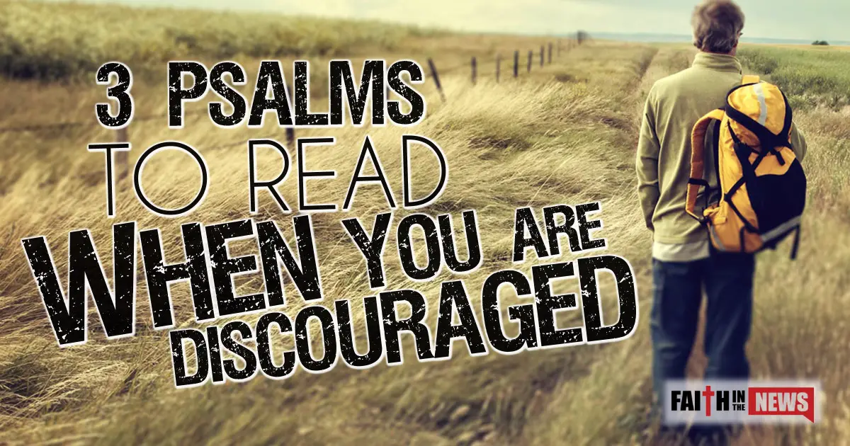 3-psalms-to-read-when-you-are-discouraged-faith-in-the-news